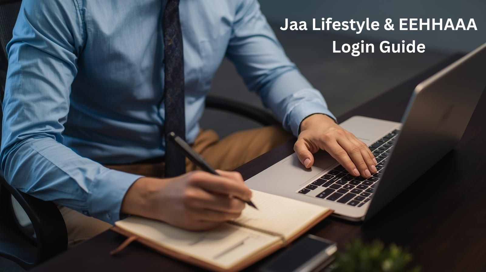 Business professional writing notes while accessing laptop – Jaa Lifestyle & EEHHAAA Login Guide